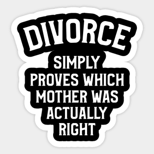 Divorce, Simply Proves Which Mother Was Actually Right Sticker